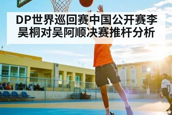 DP世界巡回赛中国公开赛李昊桐对吴阿顺决赛推杆分析